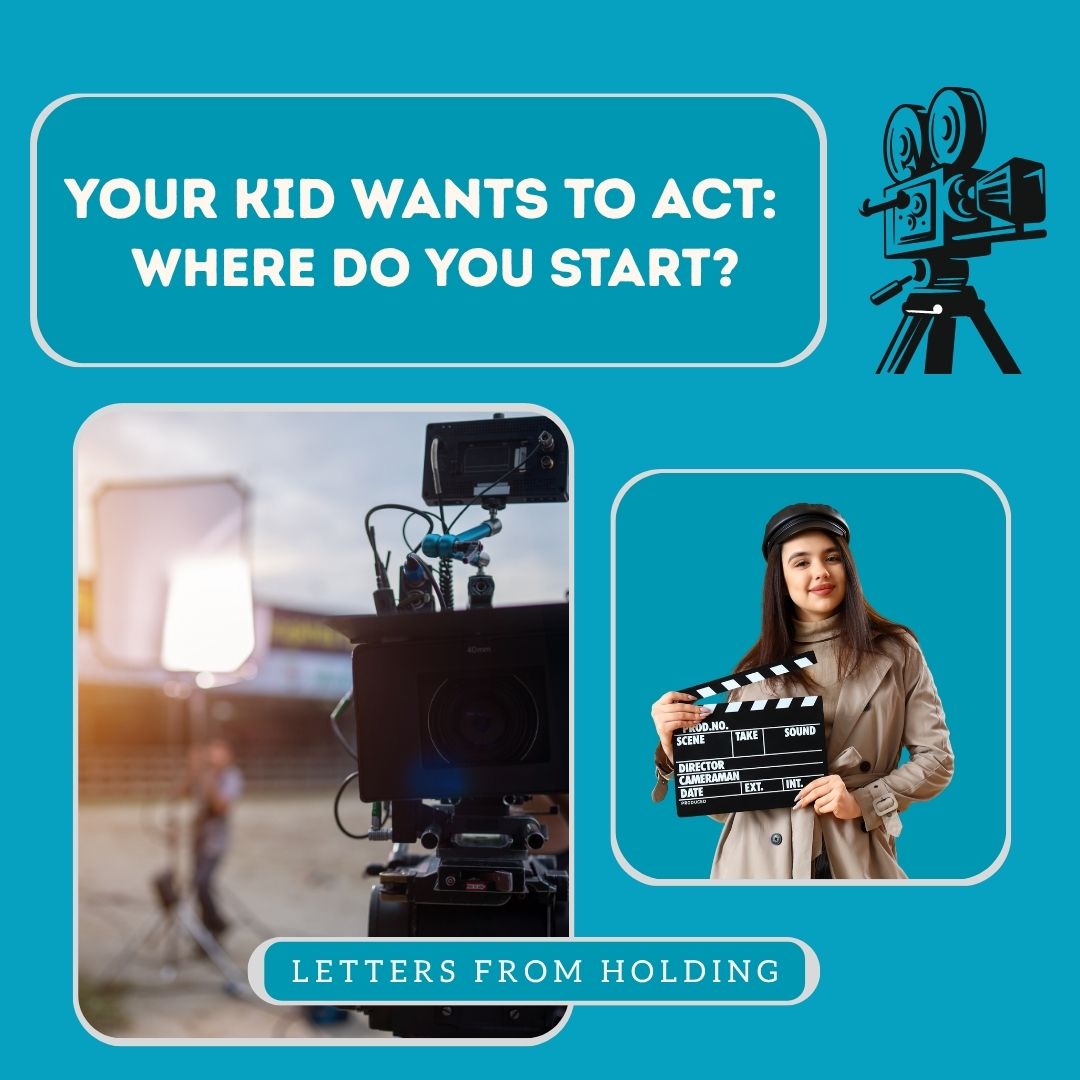 Letters From Holding - Your Kid Wants To Act - Where Do You Start?